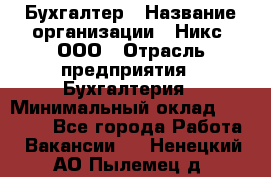 Бухгалтер › Название организации ­ Никс, ООО › Отрасль предприятия ­ Бухгалтерия › Минимальный оклад ­ 55 000 - Все города Работа » Вакансии   . Ненецкий АО,Пылемец д.